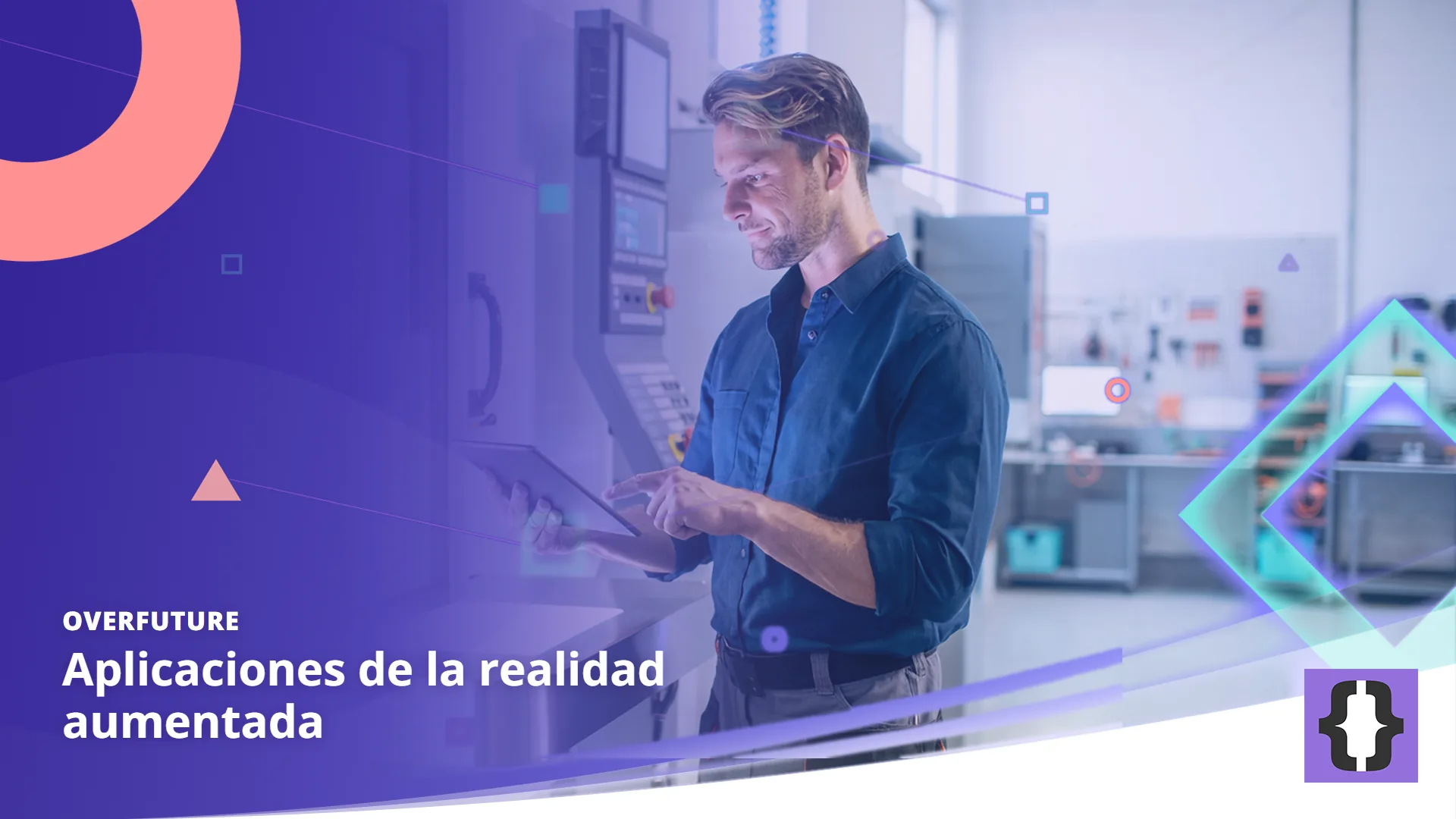 Portada del artículo «Aplicaciones de la realidad aumentada» de OverFuture, sobre una imagen de un técnico que sostiene una tableta ante una máquina para ver una capa de realidad aumentada en un taller