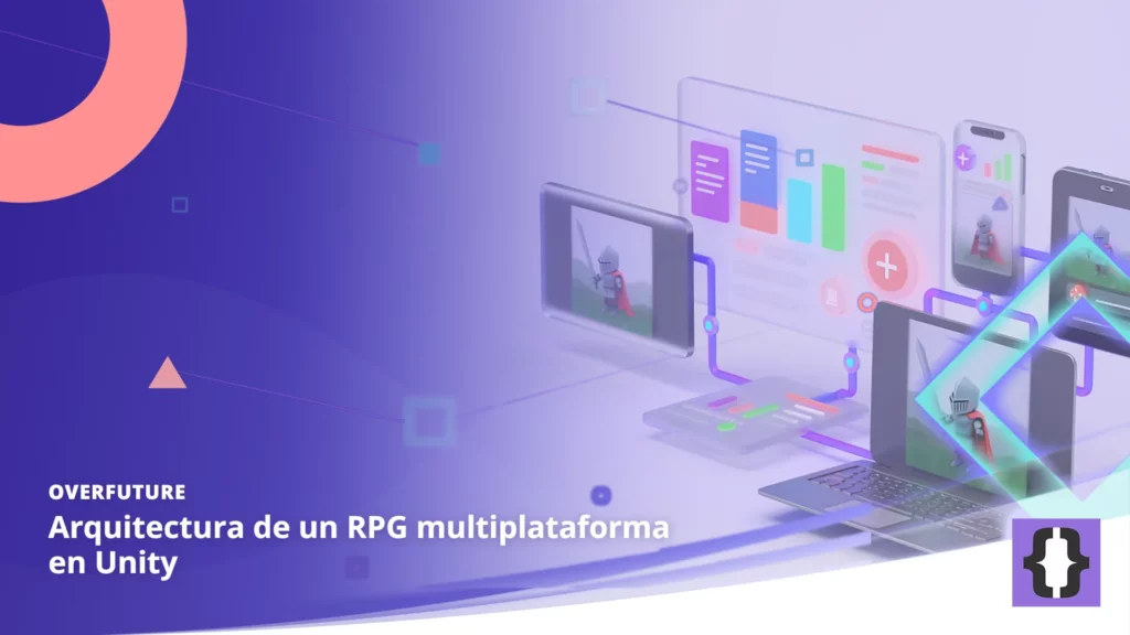 Portada del artículo «Arquitectura de un RPG multiplataforma en Unity» de OverFuture, sobre una imagen de el mismo personaje de RPG en móvil, tableta, portátil y consola