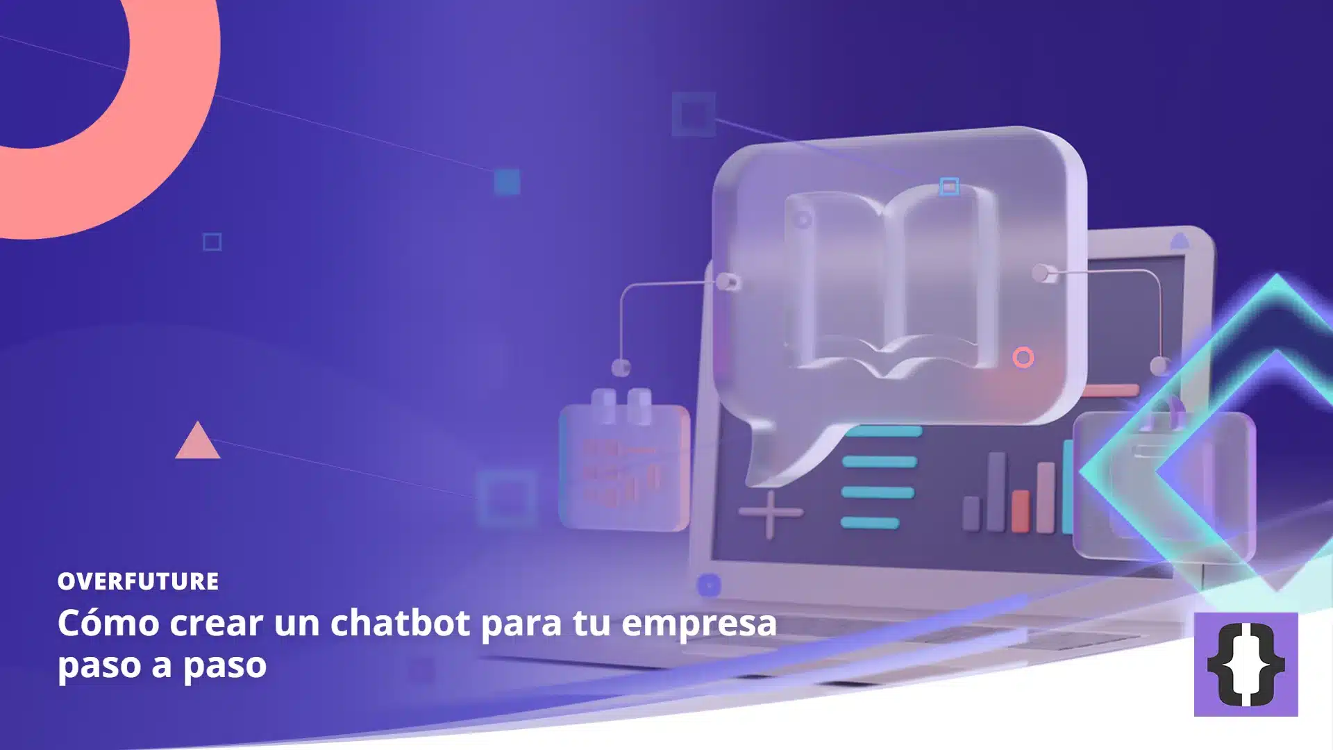 Portada del artículo «Cómo crear un chatbot para tu empresa paso a paso» de OverFuture, sobre una imagen de una burbuja de conversación de cristal unida a tarjetas de libro, calendario y bolsa de la compra ante un portátil