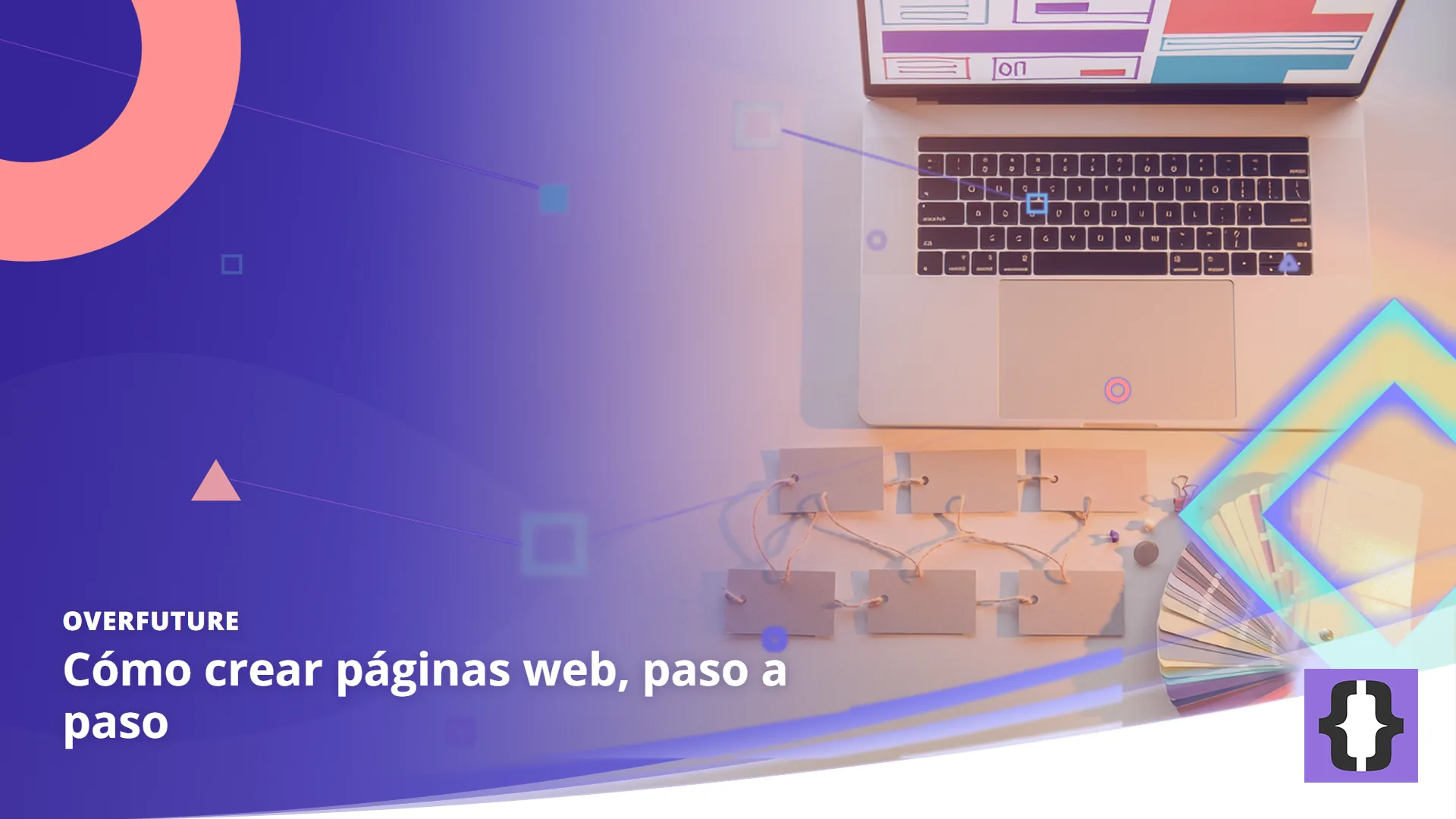Portada del artículo «Cómo crear páginas web, paso a paso» de OverFuture, sobre una imagen de una mesa de diseño web con mapa del sitio, muestras de color y portátil
