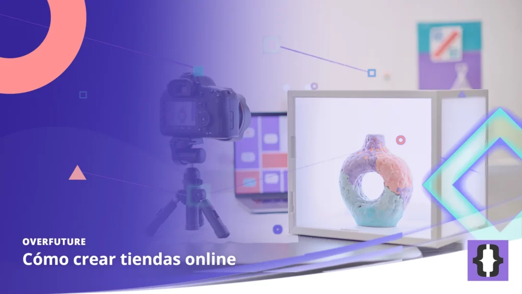 Portada del artículo «Cómo crear tiendas online» de OverFuture, sobre una imagen de un producto fotografiado en una caja de luz para una tienda online