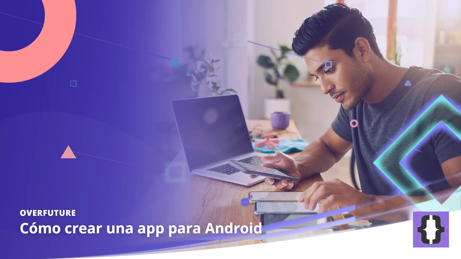 Portada del artículo «Cómo crear una app para Android» de OverFuture, sobre una imagen de un desarrollador que prueba una app en varios móviles Android alineados junto a un portátil