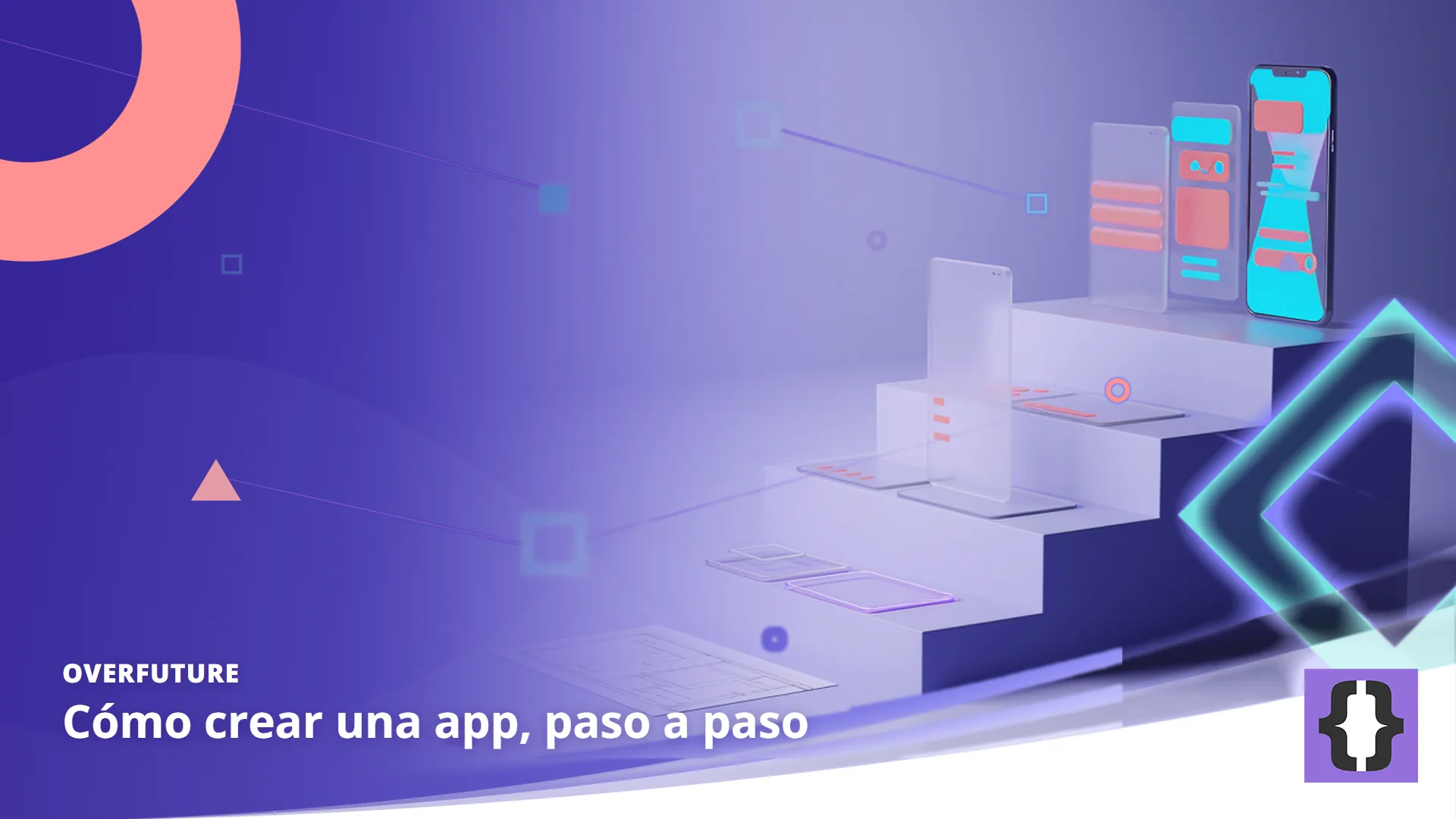 Portada del artículo «Cómo crear una app, paso a paso» de OverFuture, sobre una imagen de cuatro escalones del boceto a la app publicada