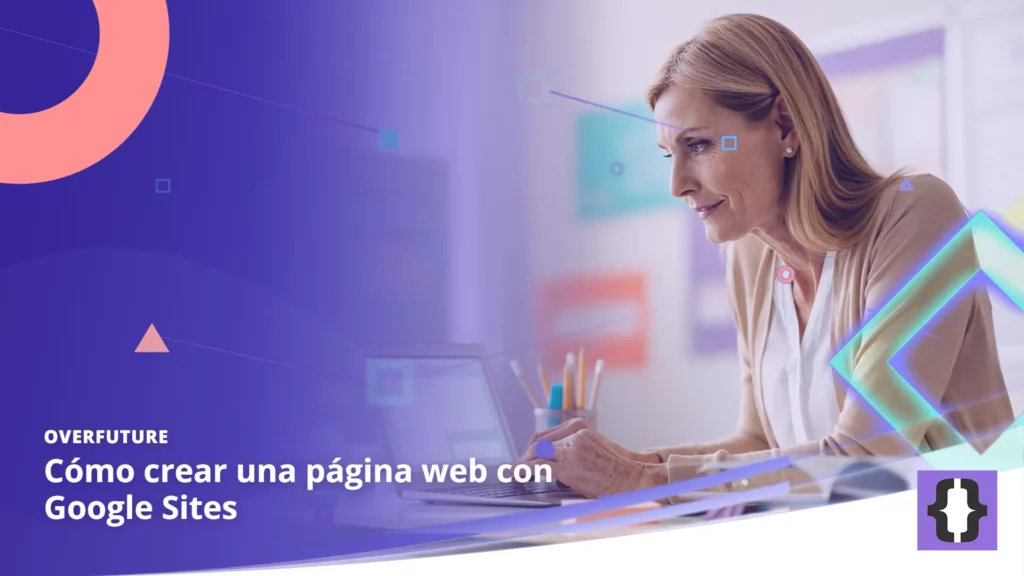 Portada del artículo «Cómo crear una página web con Google Sites» de OverFuture, sobre una imagen de una profesora que crea la web de su clase en un portátil sobre una mesa con libros