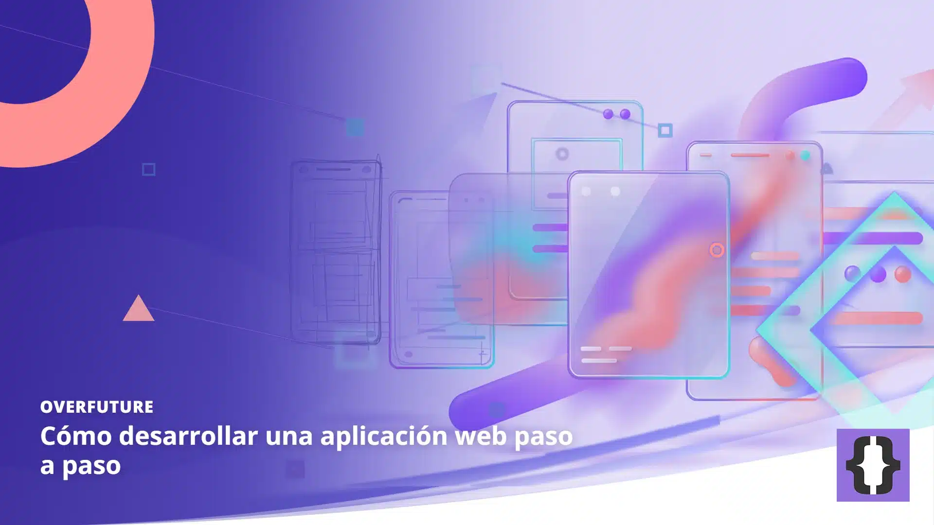 Portada del artículo «Cómo desarrollar una aplicación web paso a paso» de OverFuture, sobre una imagen de bocetos a mano de pantallas que se convierten en ventanas de aplicación terminadas, con flechas de avance