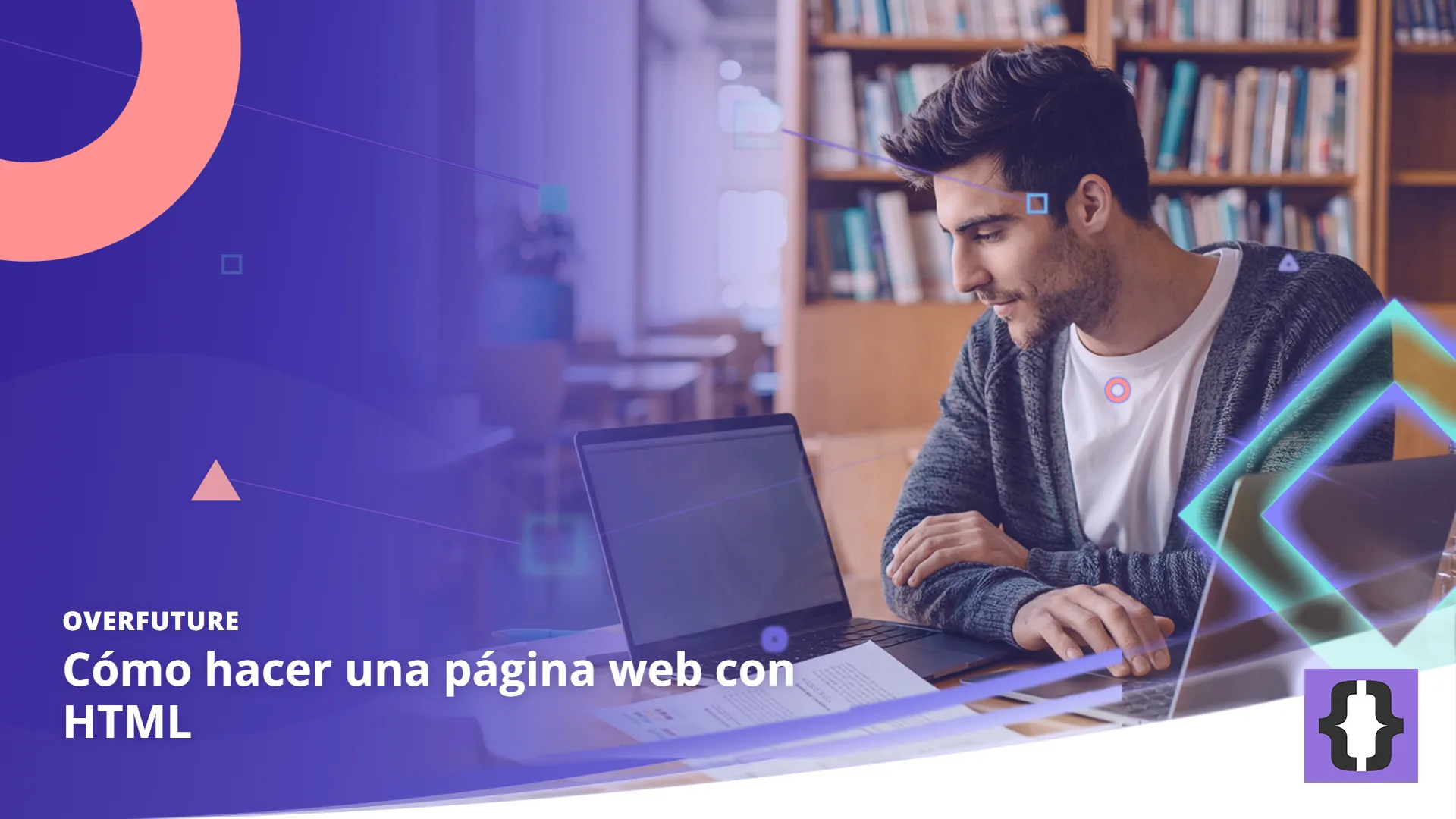 Portada del artículo «Cómo hacer una página web con HTML» de OverFuture, sobre una imagen de un estudiante que aprende a programar con un portátil y una chuleta impresa en una biblioteca