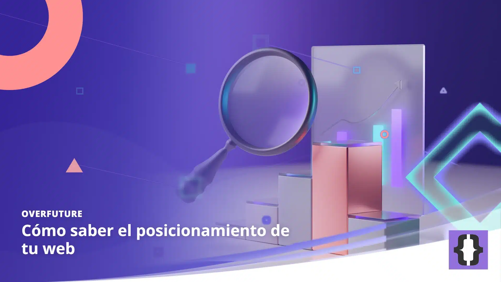 Portada del artículo «Cómo saber el posicionamiento de tu web» de OverFuture, sobre una imagen de una lupa sobre un podio de cinco bloques con el primero en coral y una línea de gráfico ascendente detrás