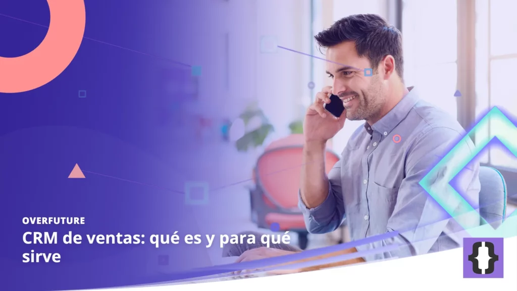 Portada del artículo «CRM de ventas: qué es y para qué sirve» de OverFuture, sobre una imagen de un comercial que cierra una venta por teléfono mientras actualiza su portátil en una oficina luminosa