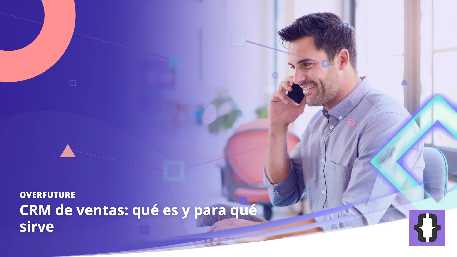 Portada del artículo «CRM de ventas: qué es y para qué sirve» de OverFuture, sobre una imagen de un comercial que cierra una venta por teléfono mientras actualiza su portátil en una oficina luminosa