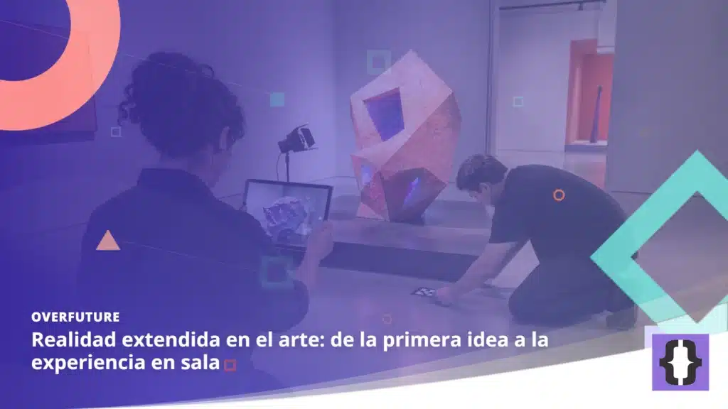 Portada del artículo «Realidad extendida en el arte: de la primera idea a la experiencia en sala» de OverFuture, sobre una imagen de artistas preparando una obra con realidad extendida