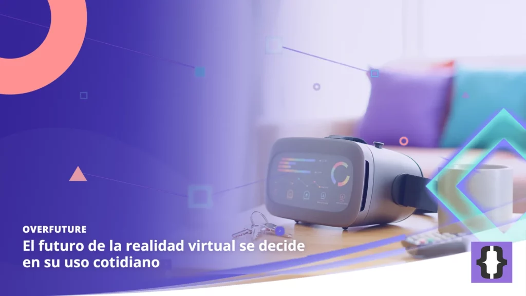 Portada del artículo «El futuro de la realidad virtual se decide en su uso cotidiano» de OverFuture, sobre una imagen de un visor de realidad virtual entre objetos cotidianos del salón