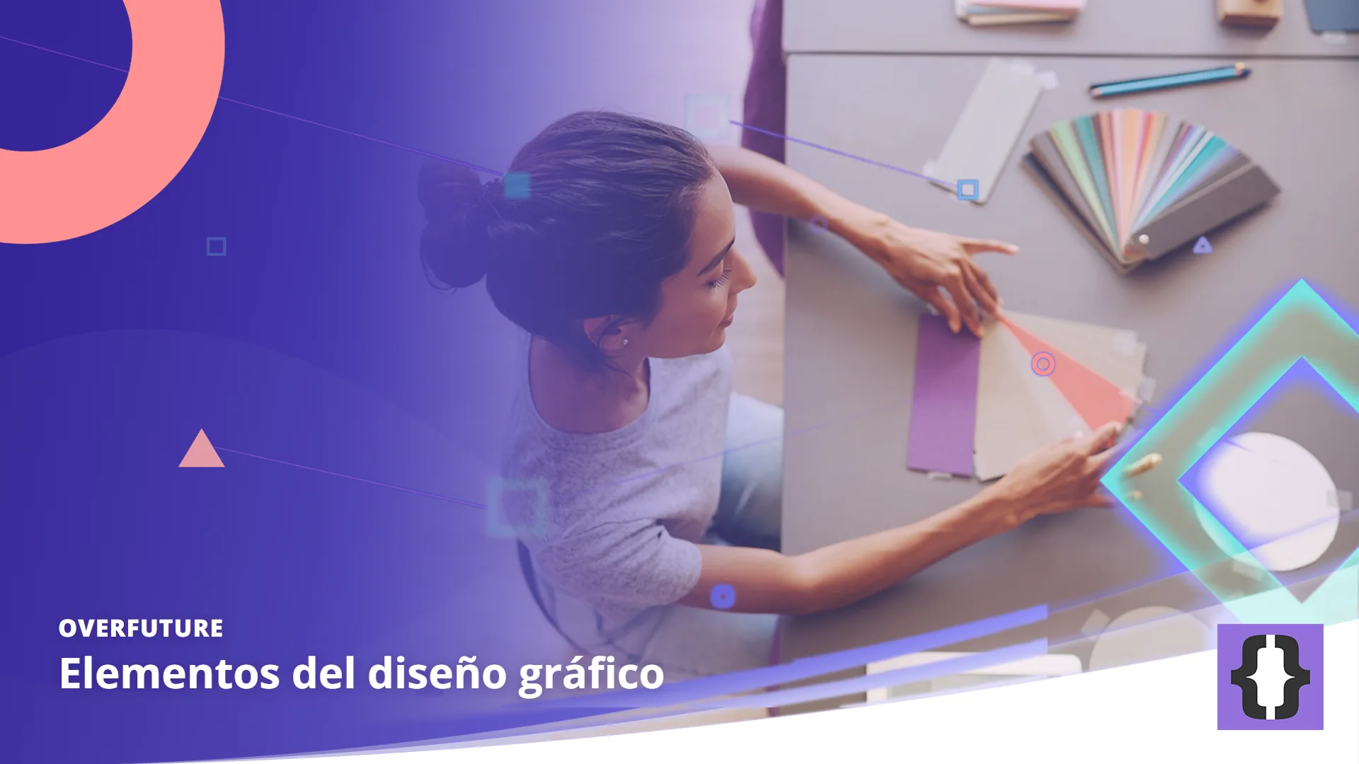 Portada del artículo «Elementos del diseño gráfico» de OverFuture, sobre una imagen de una diseñadora que ordena formas, muestras de color y tipografías sobre una mesa vista desde arriba
