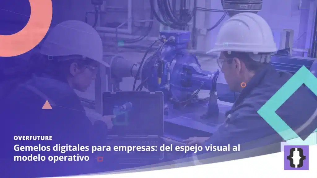 Portada del artículo «Gemelos digitales para empresas: del espejo visual al modelo operativo» de OverFuture, sobre una imagen de técnicos revisando un equipo industrial con su gemelo digital