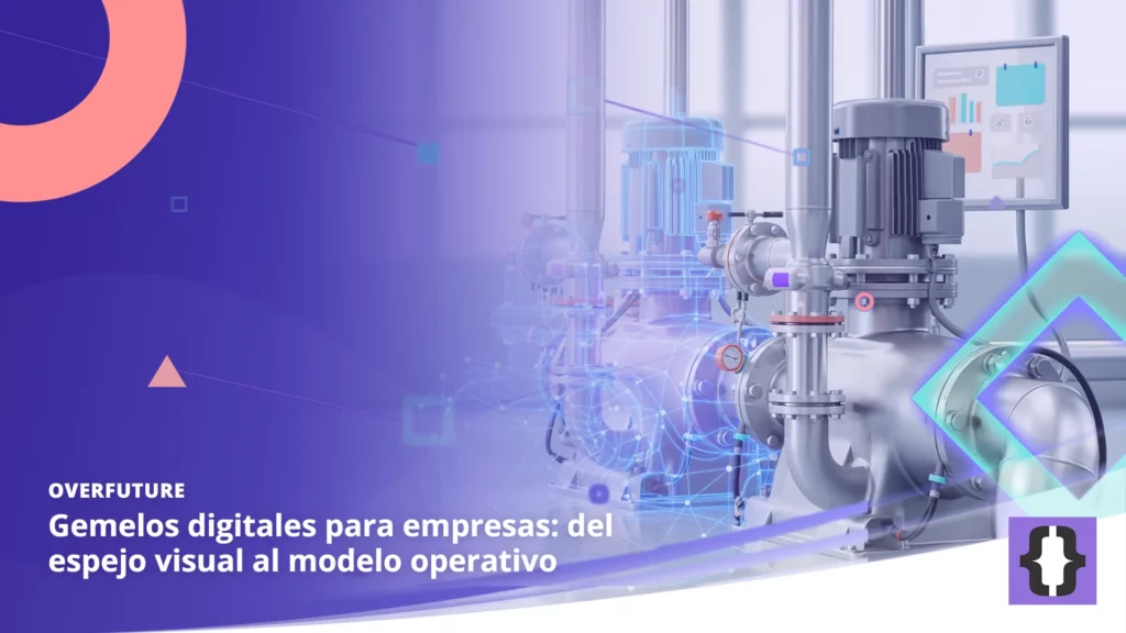 Portada del artículo «Gemelos digitales para empresas: del espejo visual al modelo operativo» de OverFuture, sobre una imagen de una bomba industrial junto a su gemelo digital en malla azul