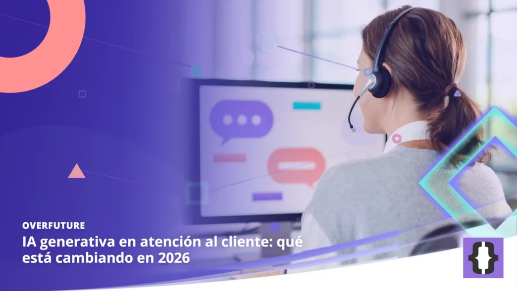 Portada del artículo «IA generativa en atención al cliente: qué está cambiando en 2026» de OverFuture, sobre una imagen de una agente de atención al cliente ante burbujas de chat generadas