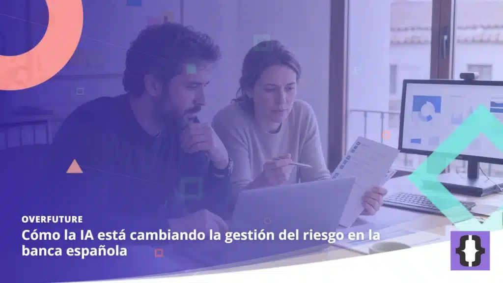 Portada del artículo «Cómo la IA está cambiando la gestión del riesgo en la banca española» de OverFuture, sobre una imagen de profesionales validando una solución de IA
