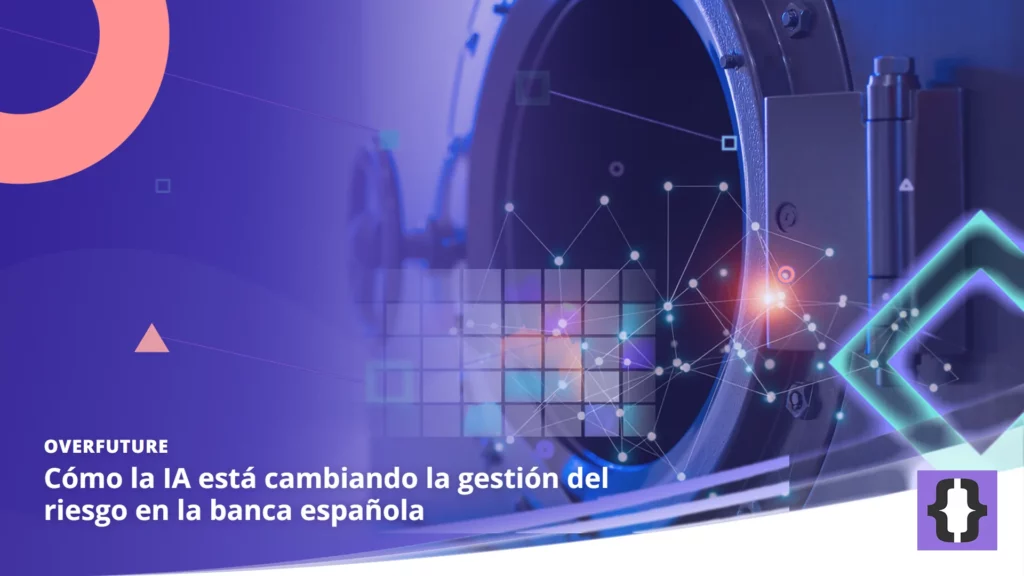 Portada del artículo «Cómo la IA está cambiando la gestión del riesgo en la banca española» de OverFuture, sobre una imagen de la puerta de una cámara acorazada con un mapa de riesgo y una red de datos