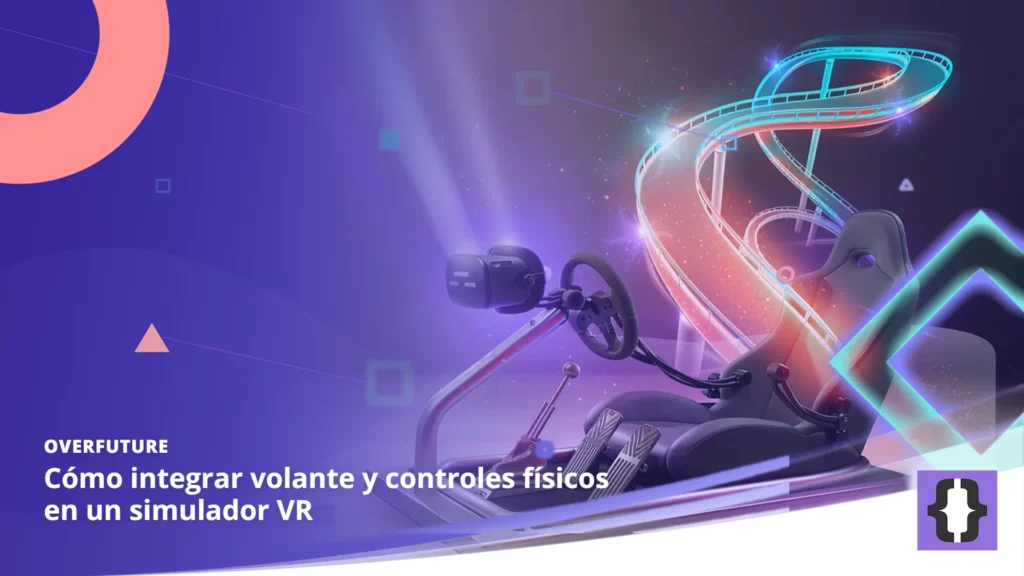 Portada del artículo «Cómo integrar volante y controles físicos en un simulador VR» de OverFuture, sobre una imagen de un simulador de conducción cuyo visor proyecta un circuito de luz en espiral