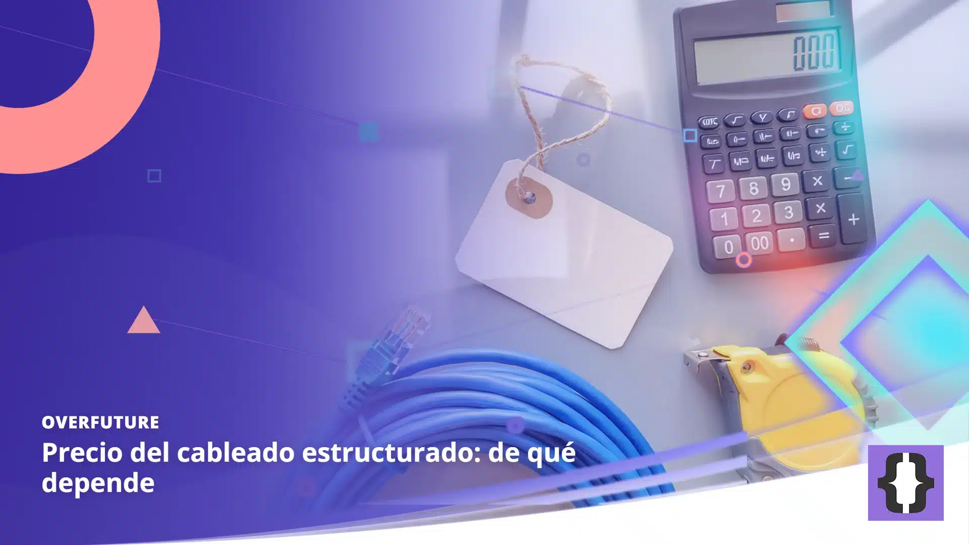 Portada del artículo «Precio del cableado estructurado: de qué depende» de OverFuture, sobre una imagen de una bobina de cable de red azul sobre una mesa de dibujo junto a una etiqueta de precio en blanco, un metro y una calculadora