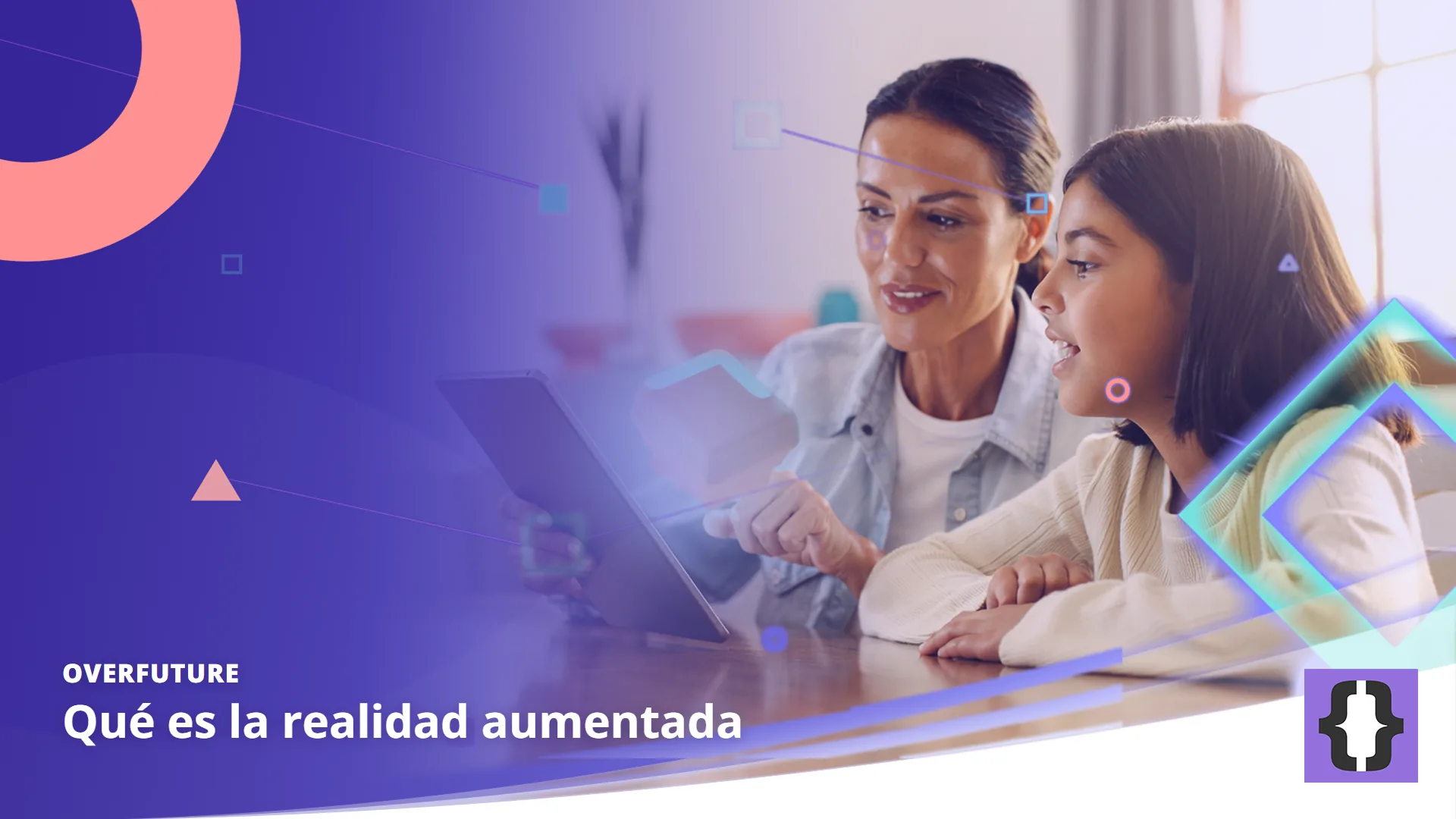 Portada del artículo «Qué es la realidad aumentada» de OverFuture, sobre una imagen de una madre y su hija que apuntan una tableta a la mesa del salón para ver un objeto en realidad aumentada