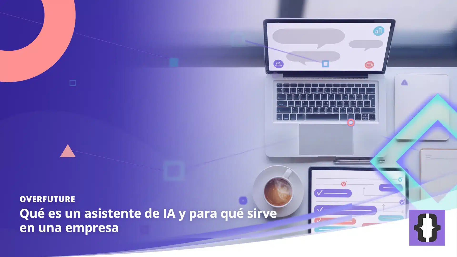 Portada del artículo «Qué es un asistente de IA y para qué sirve en una empresa» de OverFuture, sobre una imagen de un escritorio visto desde arriba con un portátil con un chat de formas en blanco, una tableta con una lista de tareas abstracta, una agenda y una taza de café