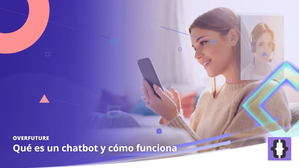 Portada del artículo «Qué es un chatbot y cómo funciona» de OverFuture, sobre una imagen de una joven que conversa con un asistente de atención al cliente en el móvil desde el sofá