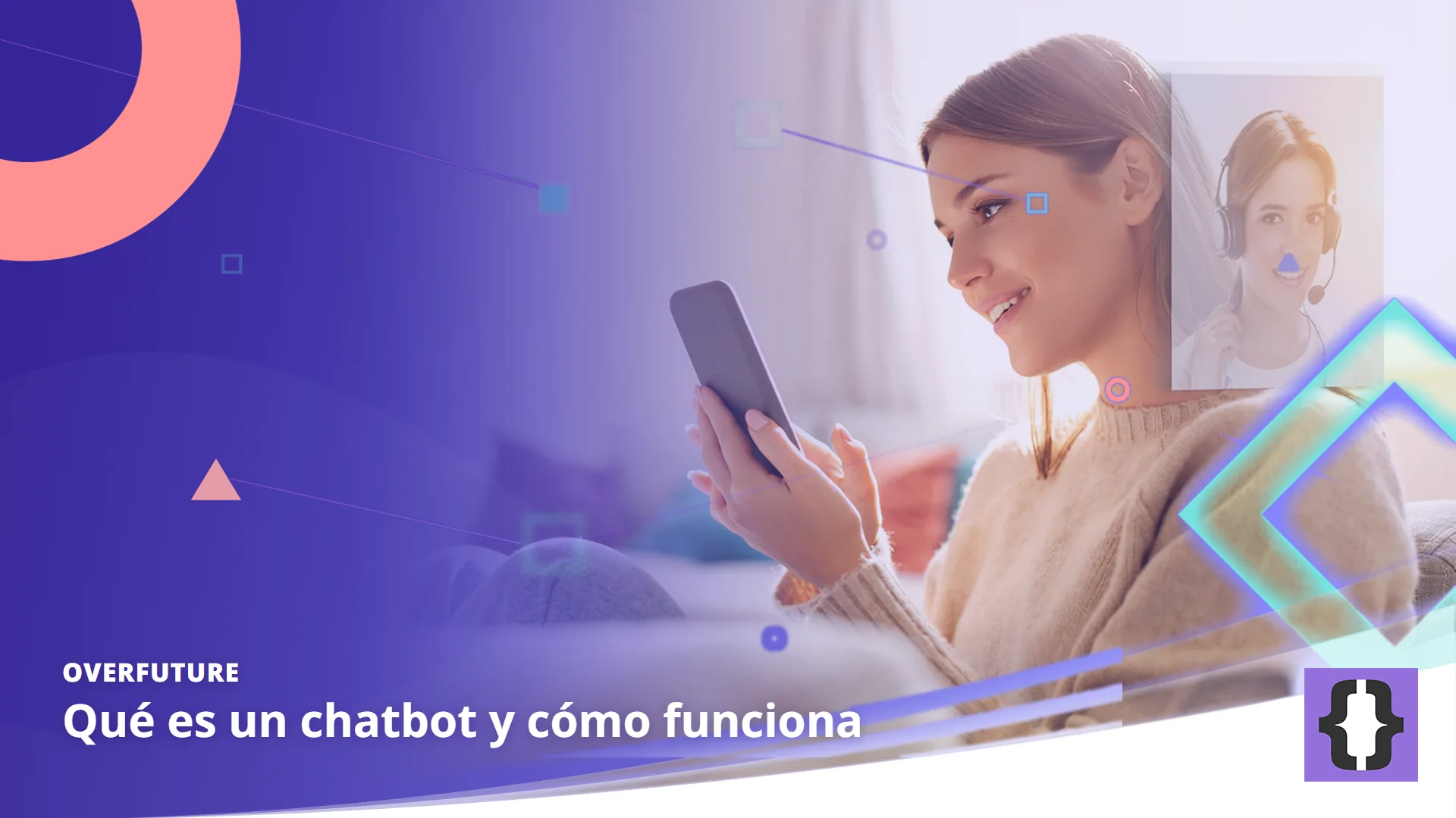 Portada del artículo «Qué es un chatbot y cómo funciona» de OverFuture, sobre una imagen de una joven que conversa con un asistente de atención al cliente en el móvil desde el sofá