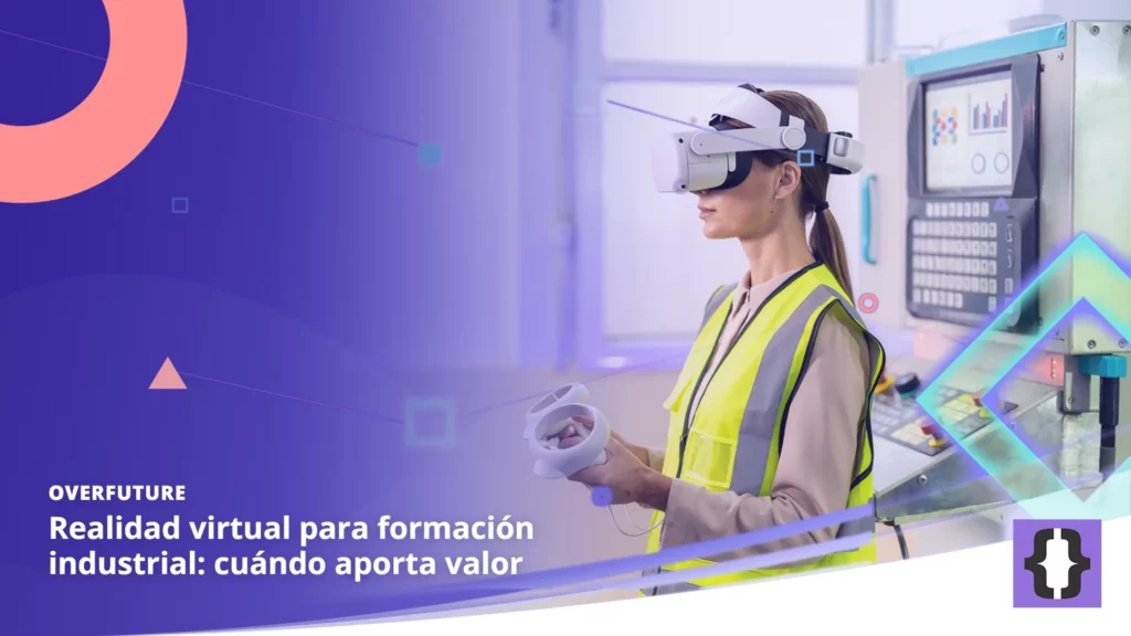Portada del artículo «Realidad virtual para formación industrial: cuándo aporta valor» de OverFuture, sobre una imagen de un operario con visor que practica junto a una máquina real