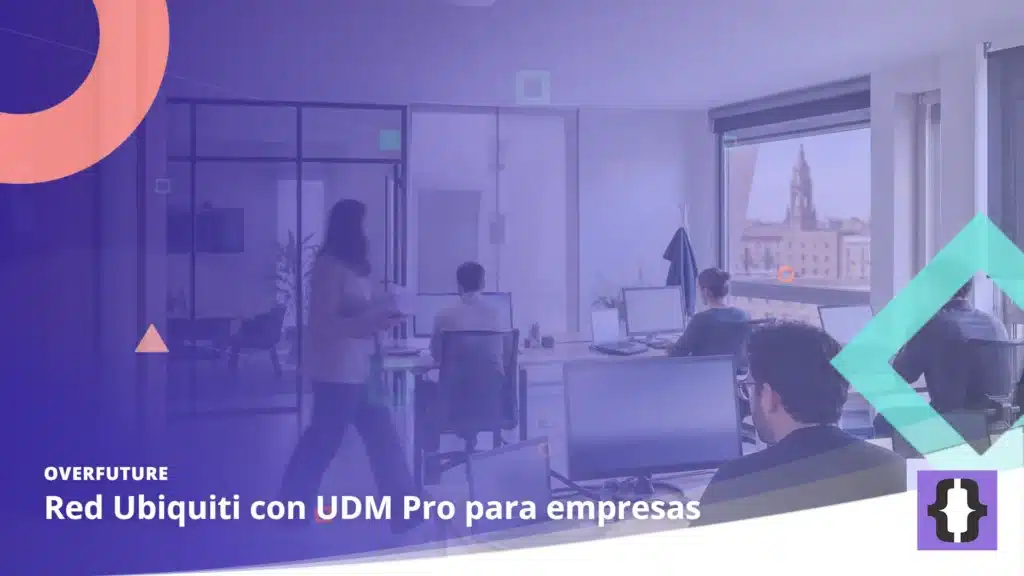 Portada del artículo «Red Ubiquiti con UDM Pro para empresas» de OverFuture, sobre una imagen de una oficina con una red Ubiquiti instalada