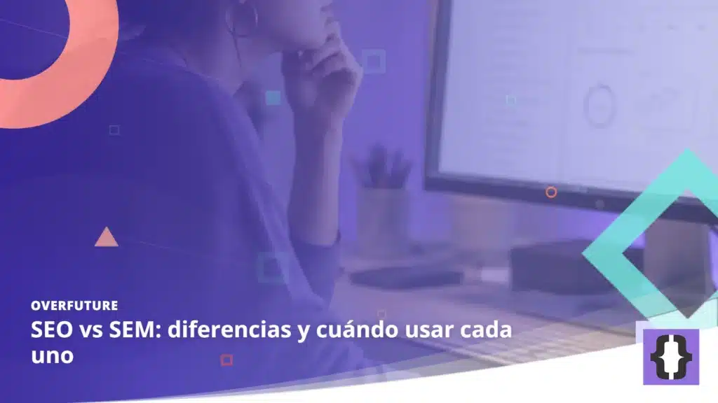 Portada del artículo «SEO vs SEM: diferencias y cuándo usar cada uno» de OverFuture, sobre una imagen de una profesional haciendo una auditoría SEO