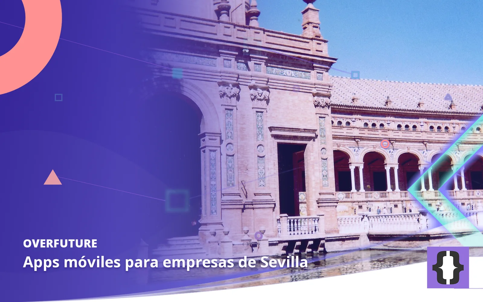 Apps móviles para empresas de Sevilla. Portada de OverFuture con una foto de Sevilla