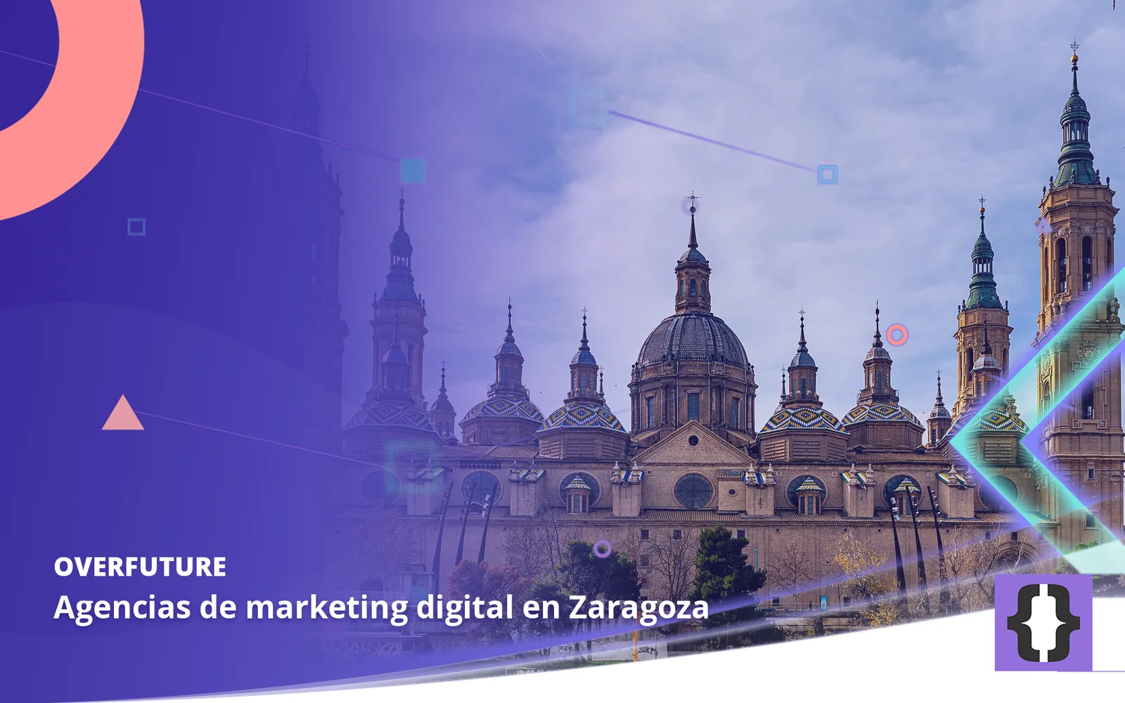 Agencias de marketing digital en Zaragoza. Portada de OverFuture con una foto de Zaragoza